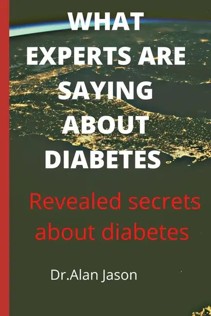 What Experts Are Saying about Diabetes: Revealed secrets about diabetes - Paperback