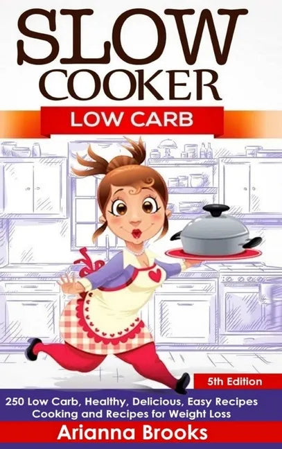 Slow Cooker: Low Carb: 250 Low Carb, Healthy, Delicious, Easy Recipes: Cooking and Recipes for Weight Loss - Hardcover