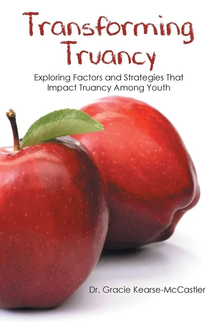 Transforming Truancy: Exploring Factors and Strategies That Impact Truancy Among Youth - Paperback