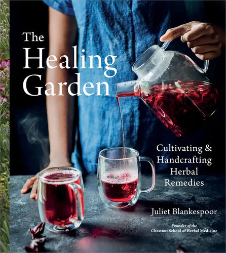 The Healing Garden: Cultivating and Handcrafting Herbal Remedies - Hardcover