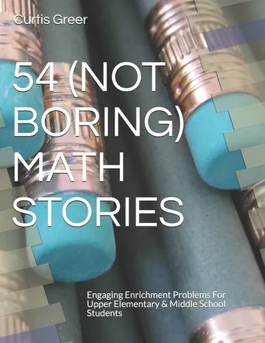 54 (Not Boring) Math Stories: Engaging Enrichment Problems For Upper Elementary & Middle School Students - Paperback