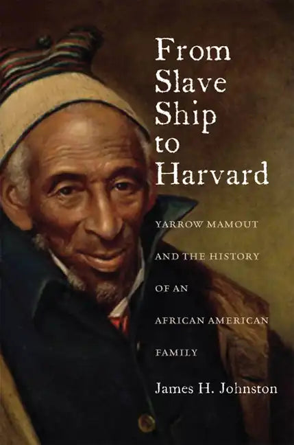 From Slave Ship to Harvard: Yarrow Mamout and the History of an African American Family - Hardcover