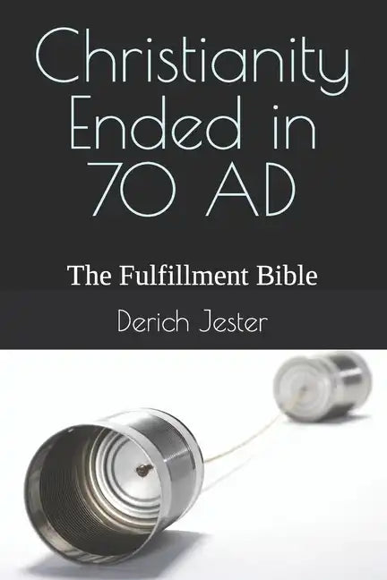 Christianity Ended in 70 AD: The Fulfillment Bible - Paperback