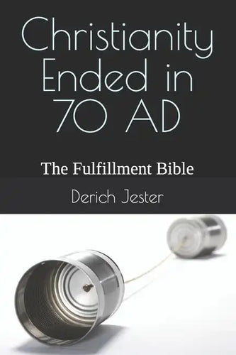 Christianity Ended in 70 AD: The Fulfillment Bible - Paperback