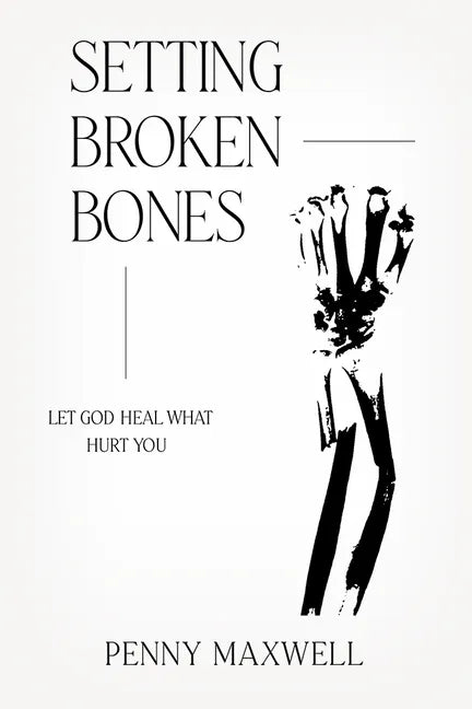 Setting Broken Bones: Let God Heal What Hurt You - Paperback