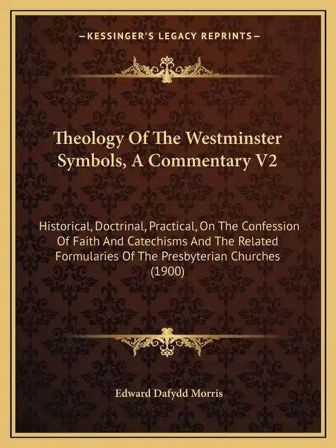 Theology of the Westminster Symbols, a Commentary V2: Historical, Doctrinal, Practical, on the Confession of Faith and Catechisms and the Related Form - Paperback