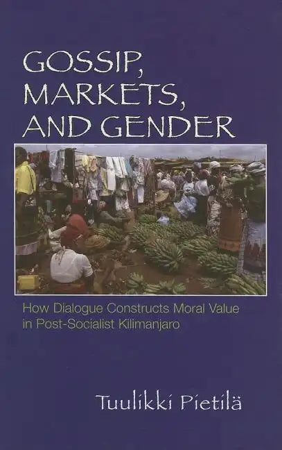 Gossip, Markets, and Gender: How Dialogue Constructs Moral Value in Post-Socialist Kilimanjaro - Hardcover