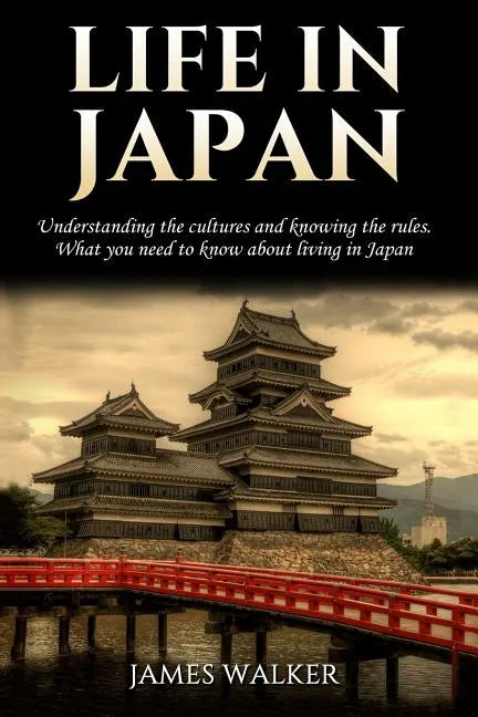 Life in Japan: Understanding the cultures and knowing the rules. What you need to know about living in Japan - Paperback