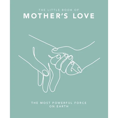 The Little Book of Mother's Love: The Most Powerful Force on Earth - Hardcover