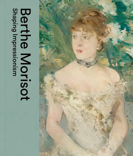 Berthe Morisot: Shaping Impressionism - Hardcover