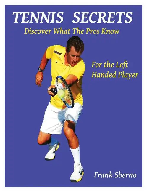 Tennis Secrets for the Left Handed Player: Discover what the Pros Know - Paperback