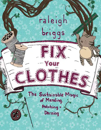 Fix Your Clothes: The Sustainable Magic of Mending, Patching, and Darning: The Sustainable Magic of Mending, Patching, and Darning - Paperback