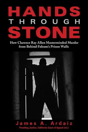 Hands Through Stone: How Clarence Ray Allen Masterminded Murder from Behind Folsom's Prison Walls - Paperback