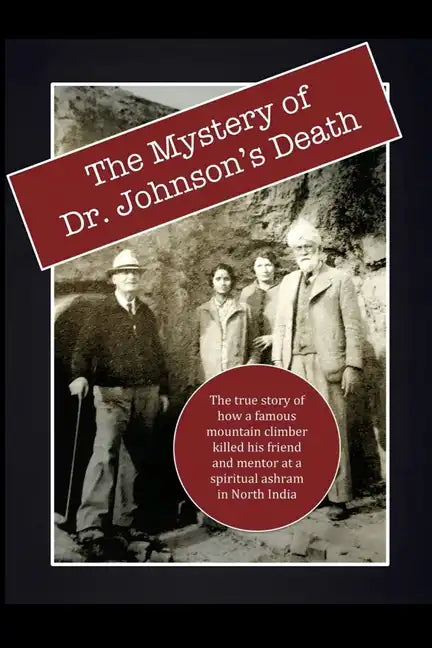 The Mystery of Dr. Johnson's Death: The True Story of How a Famous Mountain Climber Killed His Friend and Mentor at a Spiritual Ashram in North India - Paperback