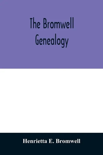 The Bromwell genealogy: including descendants of William Bromwell and Beulah Hall with data relating to others of the Bromwell name in America - Paperback