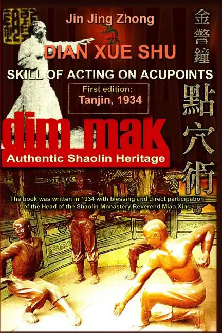 Authentic Shaolin Heritage: Dian Xue Shu (Dim Mak) - Skill Of Acting On Acupoints: (2nd Edition) - Paperback