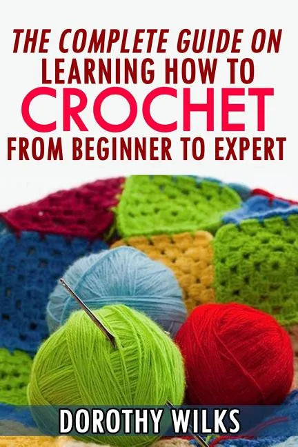 The Complete Guide on Learning How to Crochet from Beginner to Expert - Paperback