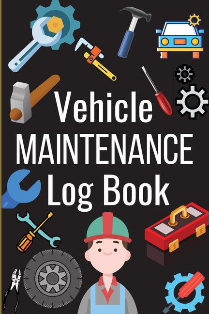 Vehicle Maintenance Log Book: Simple Car Maintenance Log Book, Car Repair Journal, Oil Change Log Book, Vehicle and Automobile Service, Cars, Trucks, - Paperback