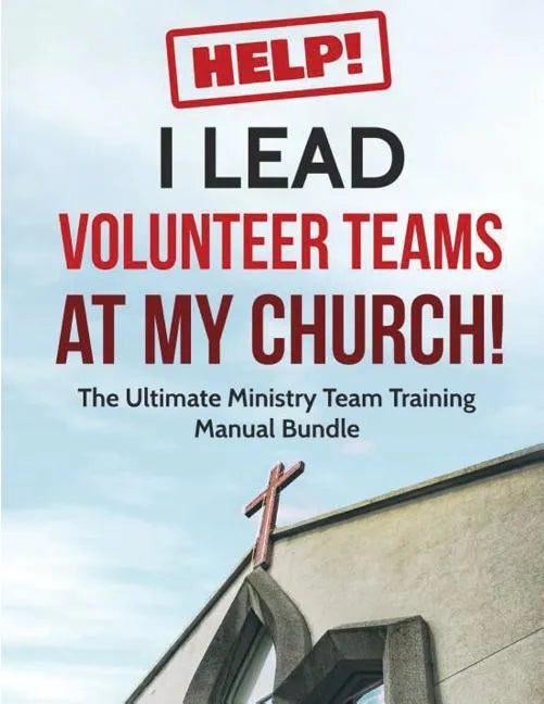 Help! I Lead Volunteer Teams At My Church!: The Ultimate Ministry Team Training Manual Bundle - Paperback
