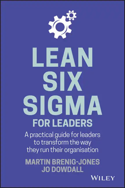 Lean Six SIGMA for Leaders: A Practical Guide for Leaders to Transform the Way They Run Their Organization - Hardcover