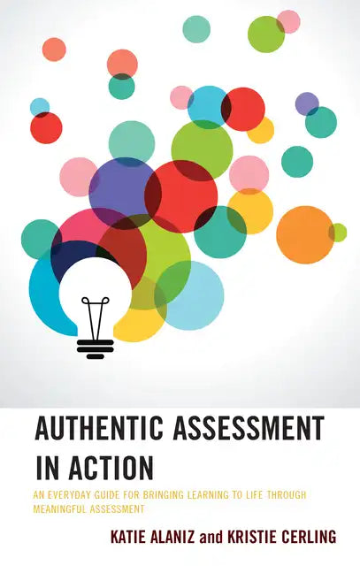 Authentic Assessment in Action: An Everyday Guide for Bringing Learning to Life Through Meaningful Assessment - Paperback