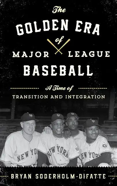 The Golden Era of Major League Baseball: A Time of Transition and Integration - Hardcover
