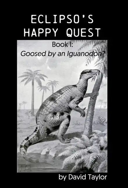 Eclipso's Happy Quest: Book I: Goosed by an Iguanodon? - Hardcover