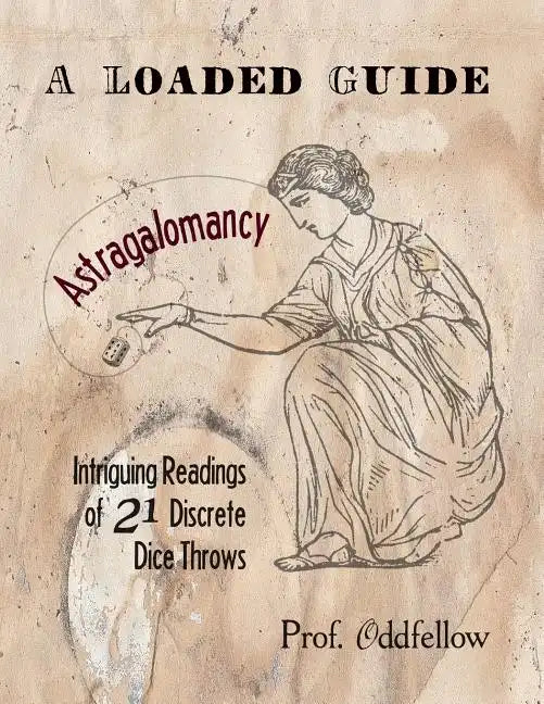 Astragalomancy: A Loaded Guide: Intriguing Readings of 21 Discrete Dice Throws - Paperback