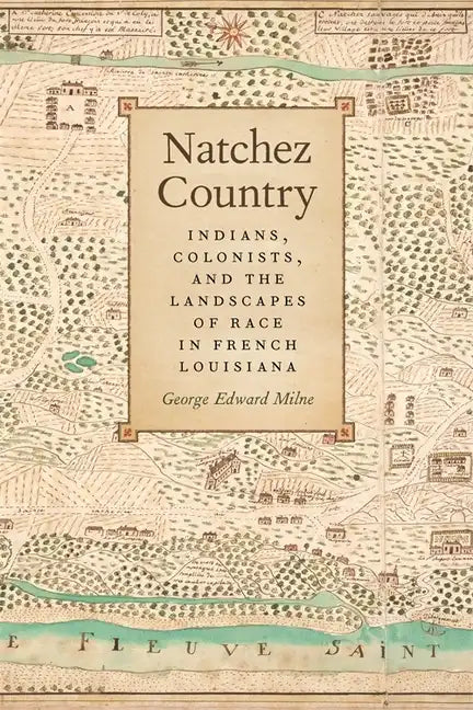 Natchez Country: Indians, Colonists, and the Landscapes of Race in French Louisiana - Paperback