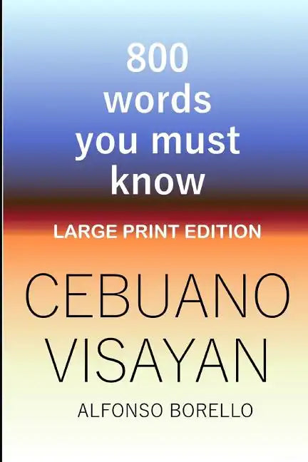 Cebuano Visayan: 800 Words You Must Know (Large Print Edition) - Paperback