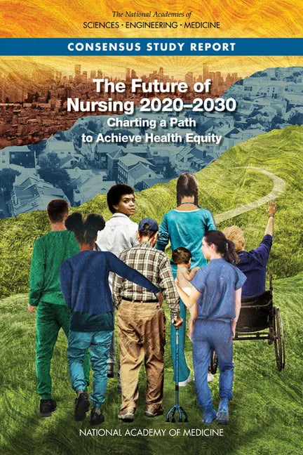 The Future of Nursing 2020-2030: Charting a Path to Achieve Health Equity - Paperback
