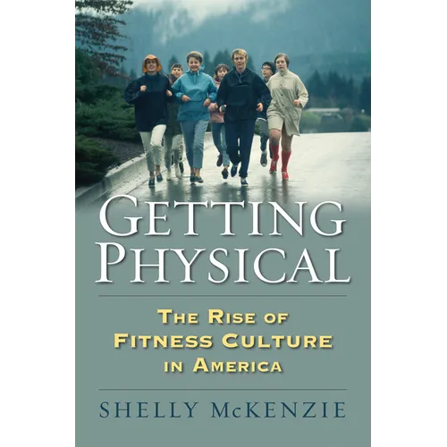 Getting Physical: The Rise of Fitness Culture in America - Paperback