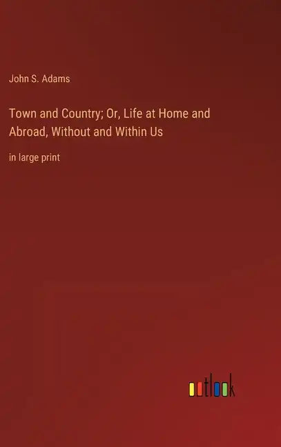 Town and Country; Or, Life at Home and Abroad, Without and Within Us: in large print - Hardcover
