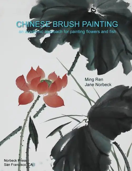 Chinese Brush Painting: An Academic Approach for Painting Flowers and Fish - Paperback