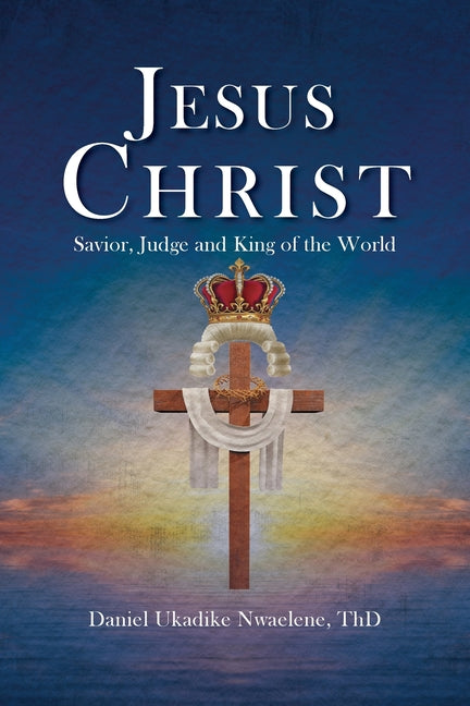 Jesus Christ: Savior, Judge and King of the World - Paperback