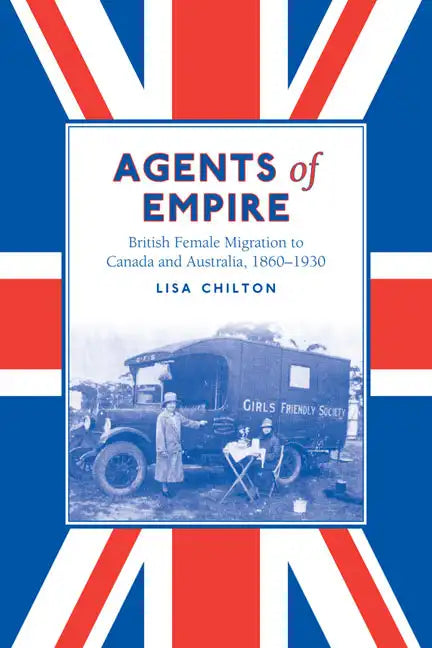 Agents of Empire: British Female Migration to Canada and Australia, 1860-1930 - Paperback