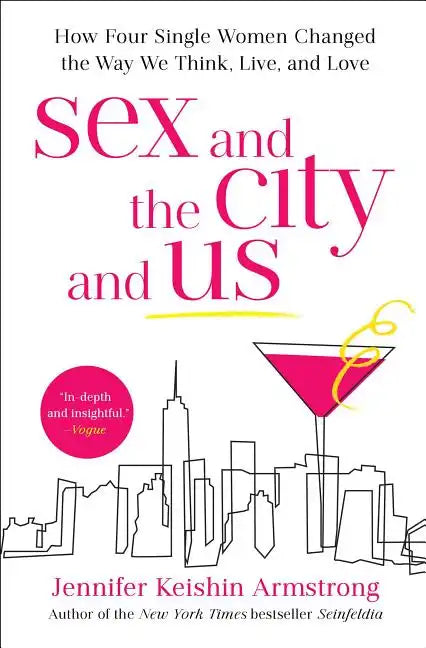 Sex and the City and Us: How Four Single Women Changed the Way We Think, Live, and Love - Paperback