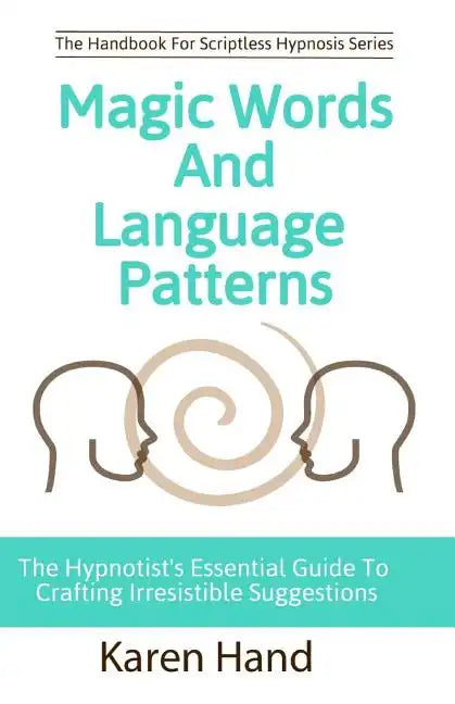 Magic Words and Language Patterns: The Hypnotist's Essential Guide to Crafting Irresistible Suggestions - Paperback