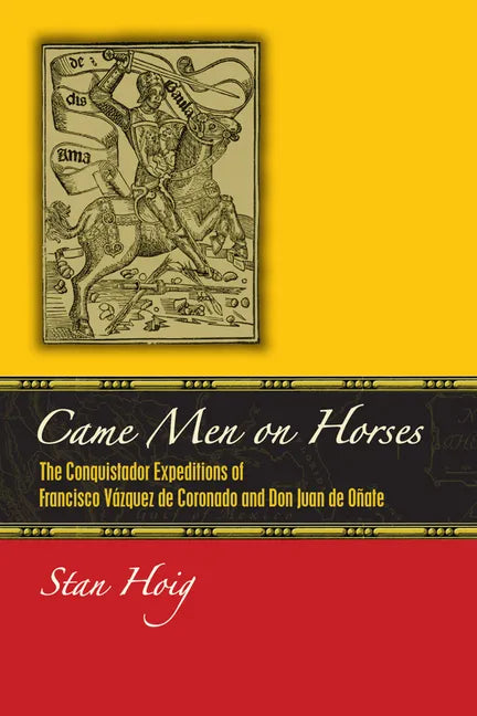 Came Men on Horses: The Conquistador Expeditions of Francisco Vásquez de Coronado and Don Juan de Oñate - Paperback