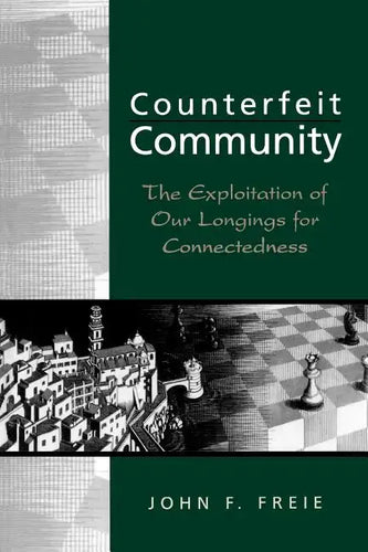 Counterfeit Community: The Exploitation of Our Longings for Connectedness - Paperback