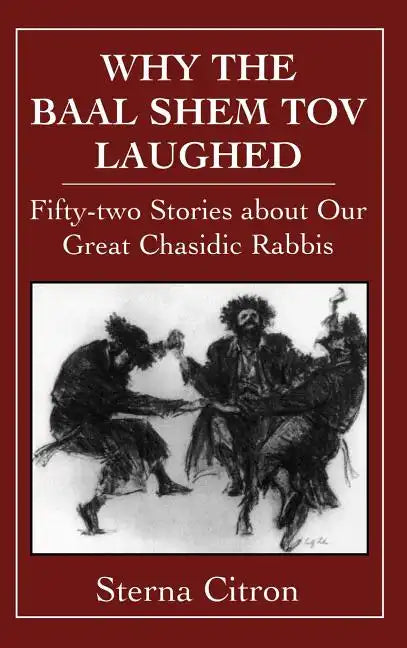 Why the Baal Shem Tov Laughed: Fifty-two Stories about Our Great Chasidic Rabbis - Hardcover
