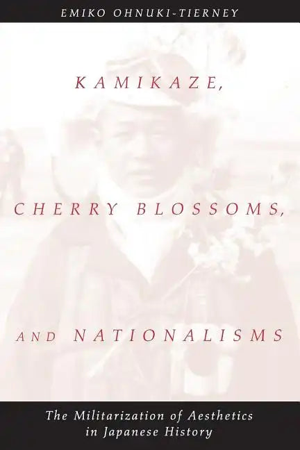 Kamikaze, Cherry Blossoms, and Nationalisms: The Militarization of Aesthetics in Japanese History - Paperback