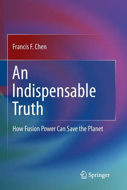 An Indispensable Truth: How Fusion Power Can Save the Planet - Paperback