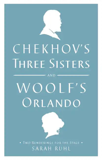 Chekhov's Three Sisters and Woolf's Orlando: Two Renderings for the Stage - Paperback