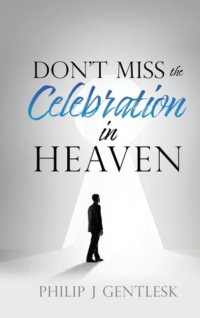Don't Miss the Celebration in Heaven!: A Heart-Felt Plea to My Roman Catholic Friends - Hardcover
