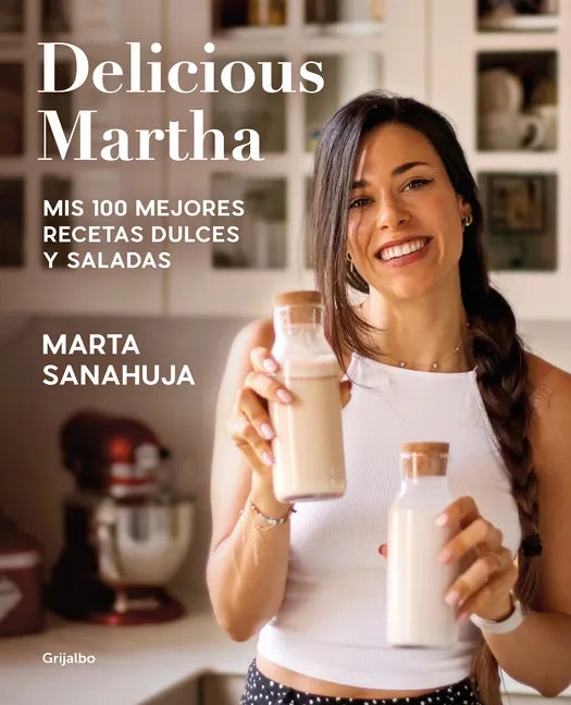 Delicious Martha. MIS 100 Mejores Recetas Dulces Y Saladas / Delicious Martha. My 100 Best Sweet and Savory Recipes - Paperback