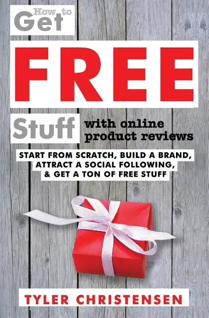 How to Get FREE Stuff with Online Product Reviews: Start from Scratch, Build a Brand, Attract a Social Following, and Get a Ton of FREE Stuff - Paperback