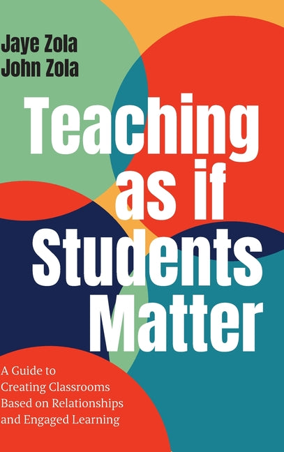 Teaching as if Students Matter: A Guide to Creating Classrooms Based on Relationships and Engaged Learning - Hardcover