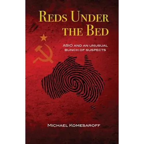 Reds Under the Bed: ASIO and an Unusual Bunch of Suspects - Paperback