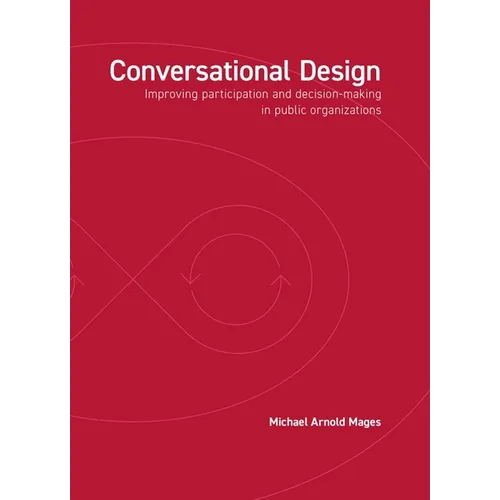 Conversational Design: Improving Participation and Decision-Making in Public Organizations - Paperback